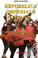 Repubblica imperiale pisana. La vittoria navale su Genova nel 1241: alcuni aspetti, antefatti vicini e lontani, misteri e coincidenze libro