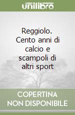 Reggiolo. Cento anni di calcio e scampoli di altri sport libro