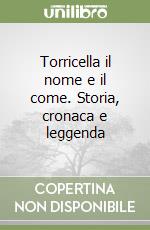 Torricella il nome e il come. Storia, cronaca e leggenda libro