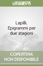 Lapilli. Epigrammi per due stagioni libro