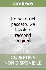 Un salto nel passato. 24 favole e racconti originali libro