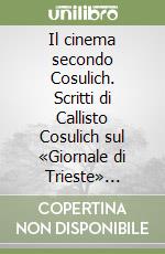 Il cinema secondo Cosulich. Scritti di Callisto Cosulich sul «Giornale di Trieste» (1948-1953)