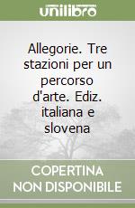 Allegorie. Tre stazioni per un percorso d'arte. Ediz. italiana e slovena libro