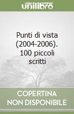 Punti di vista (2004-2006). 100 piccoli scritti libro