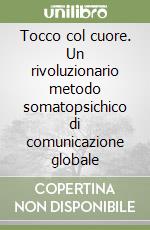 Tocco col cuore. Un rivoluzionario metodo somatopsichico di comunicazione globale