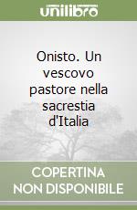 Onisto. Un vescovo pastore nella sacrestia d'Italia