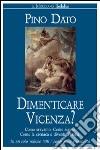 Dimenticare Vicenza? Come eravamo, come siamo. Come la cronaca è diventata storia libro di Dato Pino