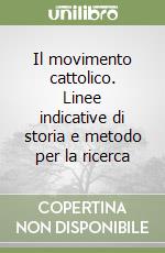 Il movimento cattolico. Linee indicative di storia e metodo per la ricerca libro