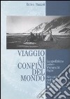 Viaggio ai confini del mondo. La spedizione polare Weyprecht-Payer. Alle origini dell'anno polare internazionale 2007-2008 libro