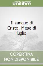 Il sangue di Cristo. Mese di luglio libro