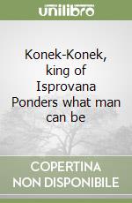 Konek-Konek, king of Isprovana Ponders what man can be