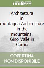 Architettura in montagna-Architecture in the mountains. Gino Valle in Carnia libro