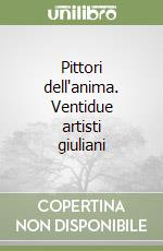 Pittori dell'anima. Ventidue artisti giuliani libro