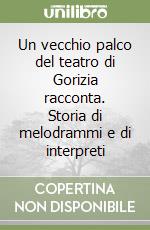 Un vecchio palco del teatro di Gorizia racconta. Storia di melodrammi e di interpreti libro