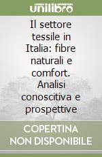 Il settore tessile in Italia: fibre naturali e comfort. Analisi conoscitiva e prospettive libro