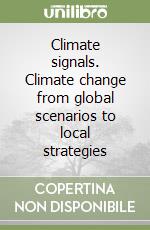 Climate signals. Climate change from global scenarios to local strategies libro