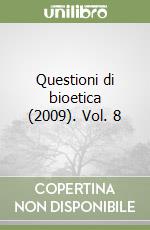 Questioni di bioetica (2009). Vol. 8