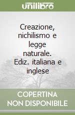 Creazione, nichilismo e legge naturale. Ediz. italiana e inglese libro