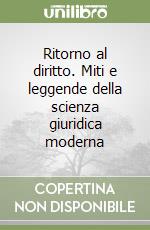 Ritorno al diritto. Miti e leggende della scienza giuridica moderna libro