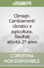 Climagri. Cambiamenti climatici e agricoltura. Risultati attività 2° anno libro