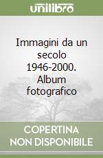 Immagini da un secolo 1946-2000. Album fotografico libro