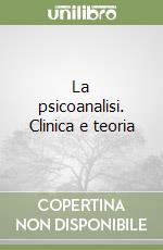 La psicoanalisi. Clinica e teoria libro