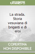 La strada. Storia vesuviana di briganti e di eroi libro