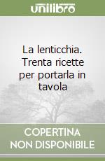 La lenticchia. Trenta ricette per portarla in tavola