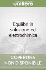 Equilibri in soluzione ed elettrochimica libro