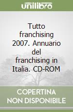 Tutto franchising 2007. Annuario del franchising in Italia. CD-ROM libro