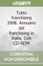 Tutto franchising 2008. Annuario del franchising in Italia. Con CD-ROM libro