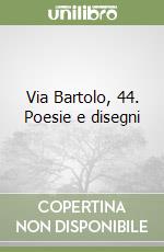 Via Bartolo, 44. Poesie e disegni libro