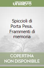 Spiccioli di Porta Pesa. Frammenti di memoria libro