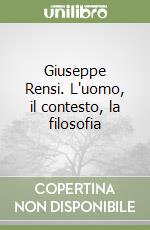 Giuseppe Rensi. L'uomo, il contesto, la filosofia libro