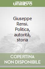 Giuseppe Rensi. Politica, autorità, storia libro