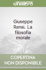 Giuseppe Rensi. La filosofia morale libro