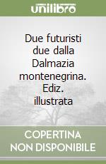 Due futuristi due dalla Dalmazia montenegrina. Ediz. illustrata