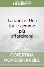 Tanzanite. Una tra le gemme più affascinanti libro