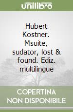 Hubert Kostner. Msuite, sudator, lost & found. Ediz. multilingue