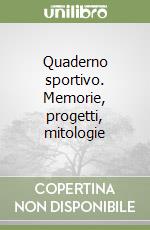 Quaderno sportivo. Memorie, progetti, mitologie libro