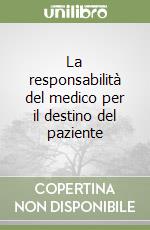 La responsabilità del medico per il destino del paziente libro