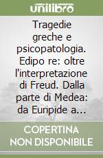 Tragedie greche e psicopatologia. Edipo re: oltre l'interpretazione di Freud. Dalla parte di Medea: da Euripide a Christa Wolf libro