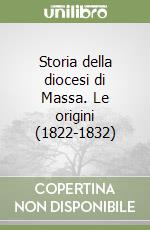 Storia della diocesi di Massa. Le origini (1822-1832) libro