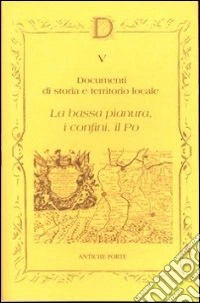 Documenta. Vol. 5: La bassa pianura, i confini, il Po