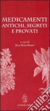 Medicamenti antichi, segreti e provati. Un inedito manoscritto del Cinquecento sui mali e i rimedi, tra scienza della medicina e magia libro