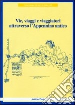 Vie, viaggi e viaggiatori attraverso l'Appennino antico (viaggiare durante i secoli) libro