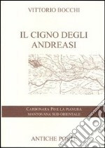 Il cigno degli Andreasi. Breve compendio di notizie storiche sulle genti del territorio mantovano sud-orientale e sulle famiglie feudatarie in Carbonara Po libro