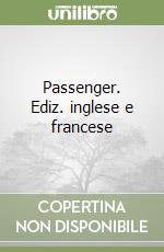 Passenger. Ediz. inglese e francese