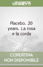 Placebo. 20 years. La rosa e la corda