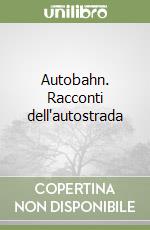 Autobahn. Racconti dell'autostrada libro